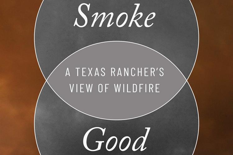 Bad Smoke, Good Smoke: A Texas Rancher’s View of Wildfire